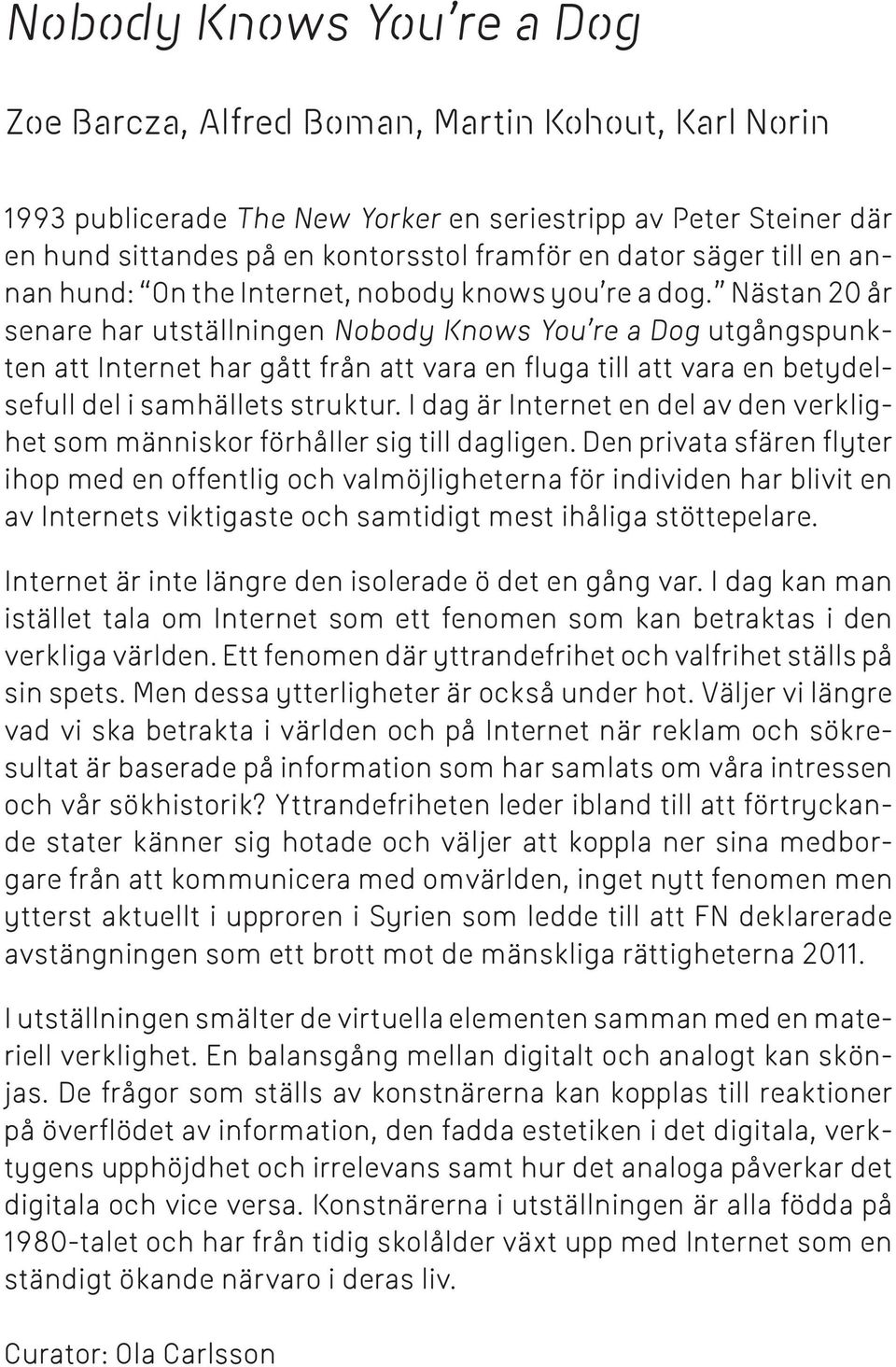 Nästan 20 år senare har utställningen Nobody Knows You re a Dog utgångspunkten att Internet har gått från att vara en fluga till att vara en betydelsefull del i samhällets struktur.