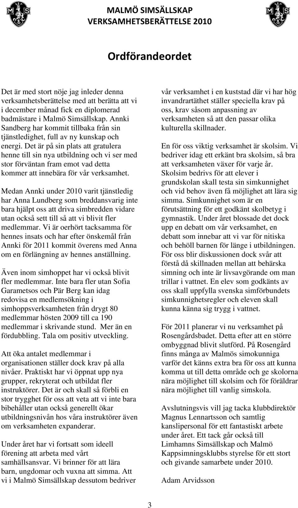 Det är på sin plats att gratulera henne till sin nya utbildning och vi ser med stor förväntan fram emot vad detta kommer att innebära för vår verksamhet.