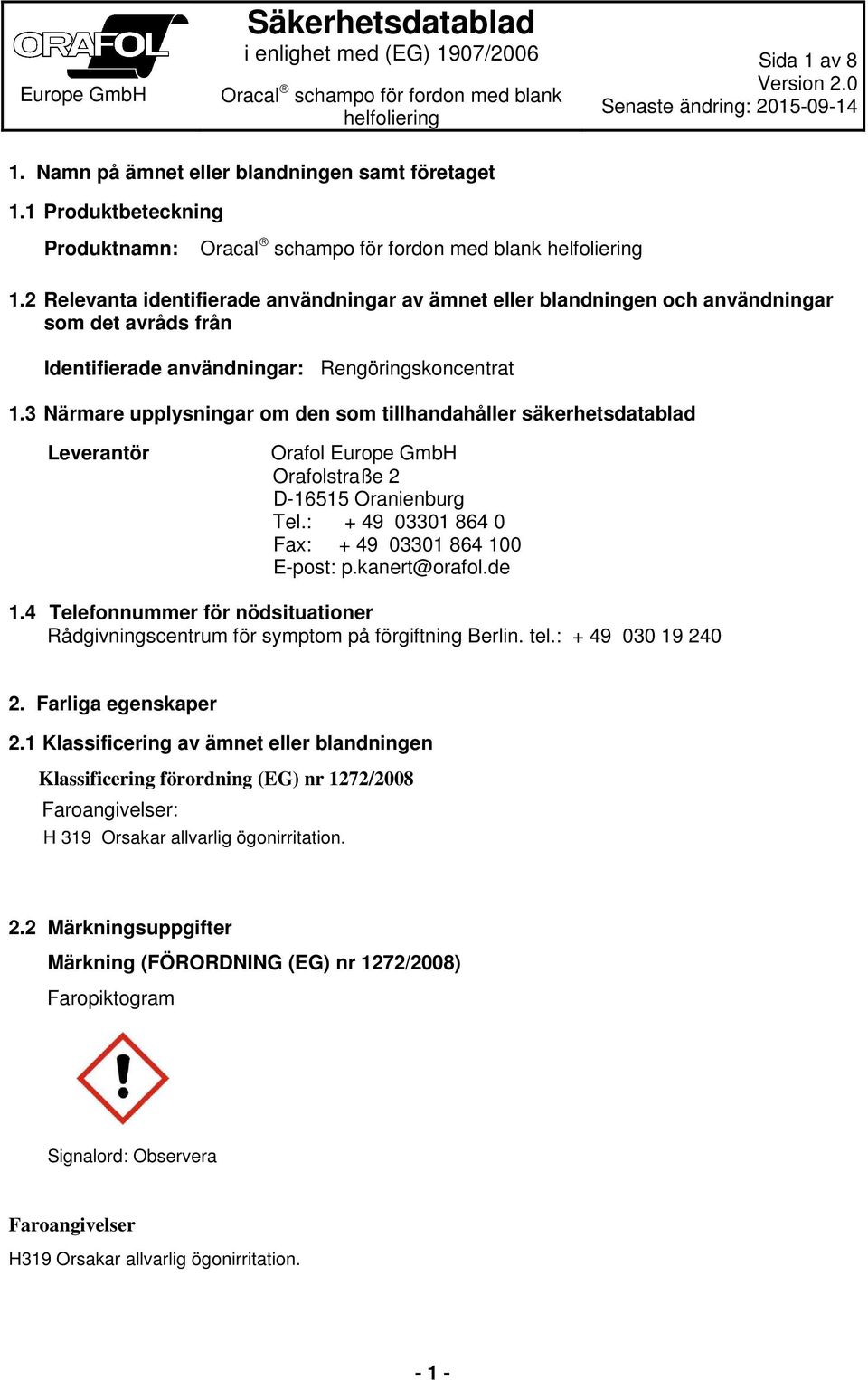 3 Närmare upplysningar om den som tillhandahåller säkerhetsdatablad Leverantör Orafol Europe GmbH Orafolstraße 2 D-16515 Oranienburg Tel.: + 49 03301 864 0 Fax: + 49 03301 864 100 E-post: p.