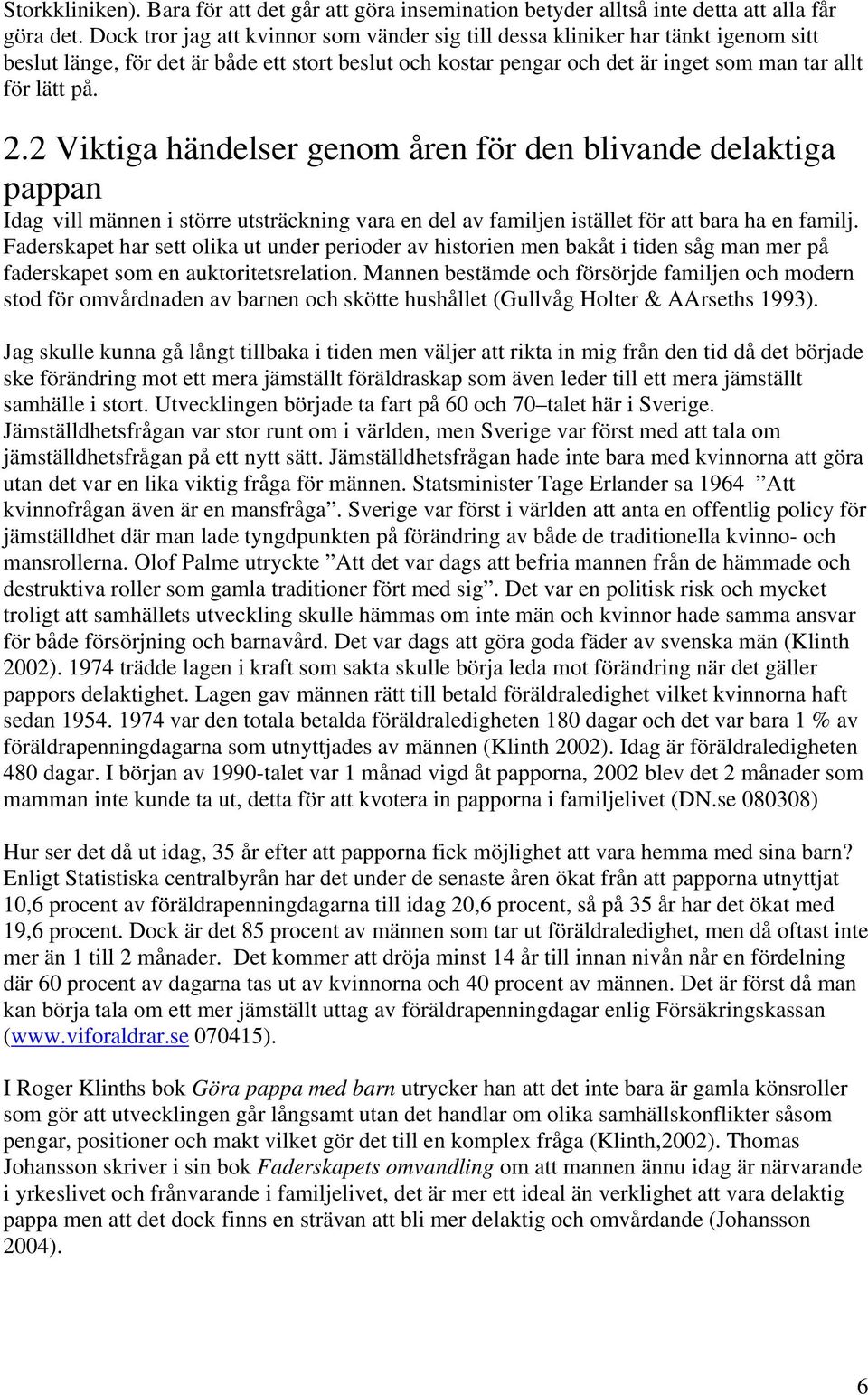 2 Viktiga händelser genom åren för den blivande delaktiga pappan Idag vill männen i större utsträckning vara en del av familjen istället för att bara ha en familj.