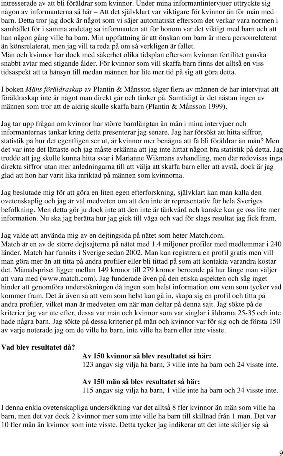 ville ha barn. Min uppfattning är att önskan om barn är mera personrelaterat än könsrelaterat, men jag vill ta reda på om så verkligen är fallet.