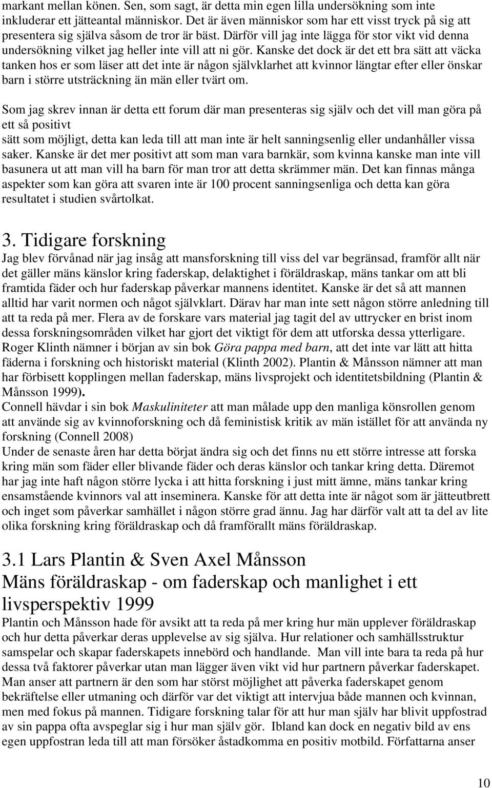 Därför vill jag inte lägga för stor vikt vid denna undersökning vilket jag heller inte vill att ni gör.