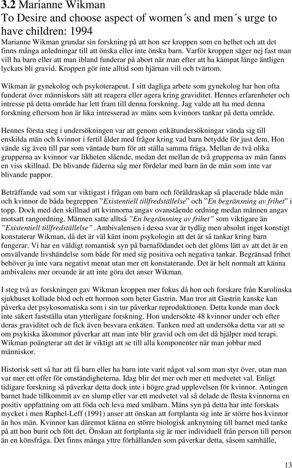 Kroppen gör inte alltid som hjärnan vill och tvärtom. Wikman är gynekolog och psykoterapeut.
