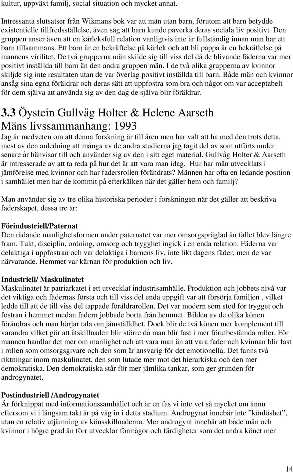 Den gruppen anser även att en kärleksfull relation vanligtvis inte är fullständig innan man har ett barn tillsammans.