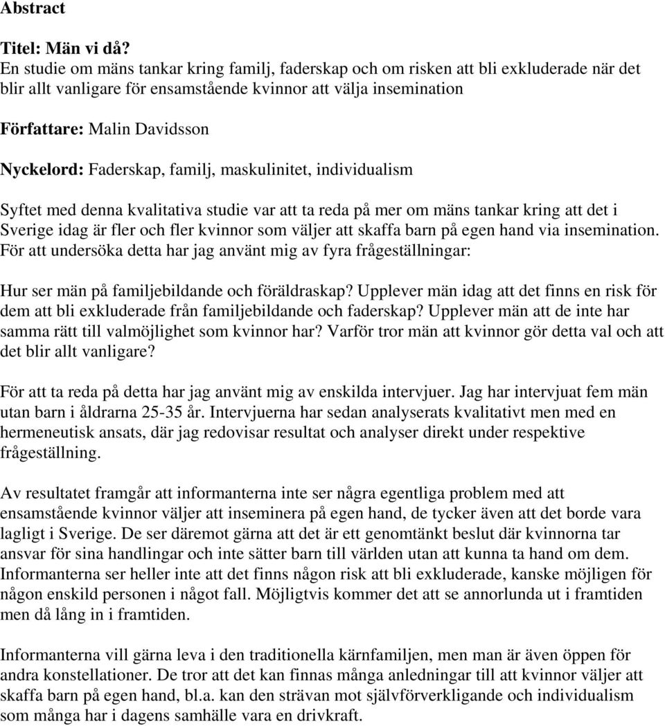 Faderskap, familj, maskulinitet, individualism Syftet med denna kvalitativa studie var att ta reda på mer om mäns tankar kring att det i Sverige idag är fler och fler kvinnor som väljer att skaffa