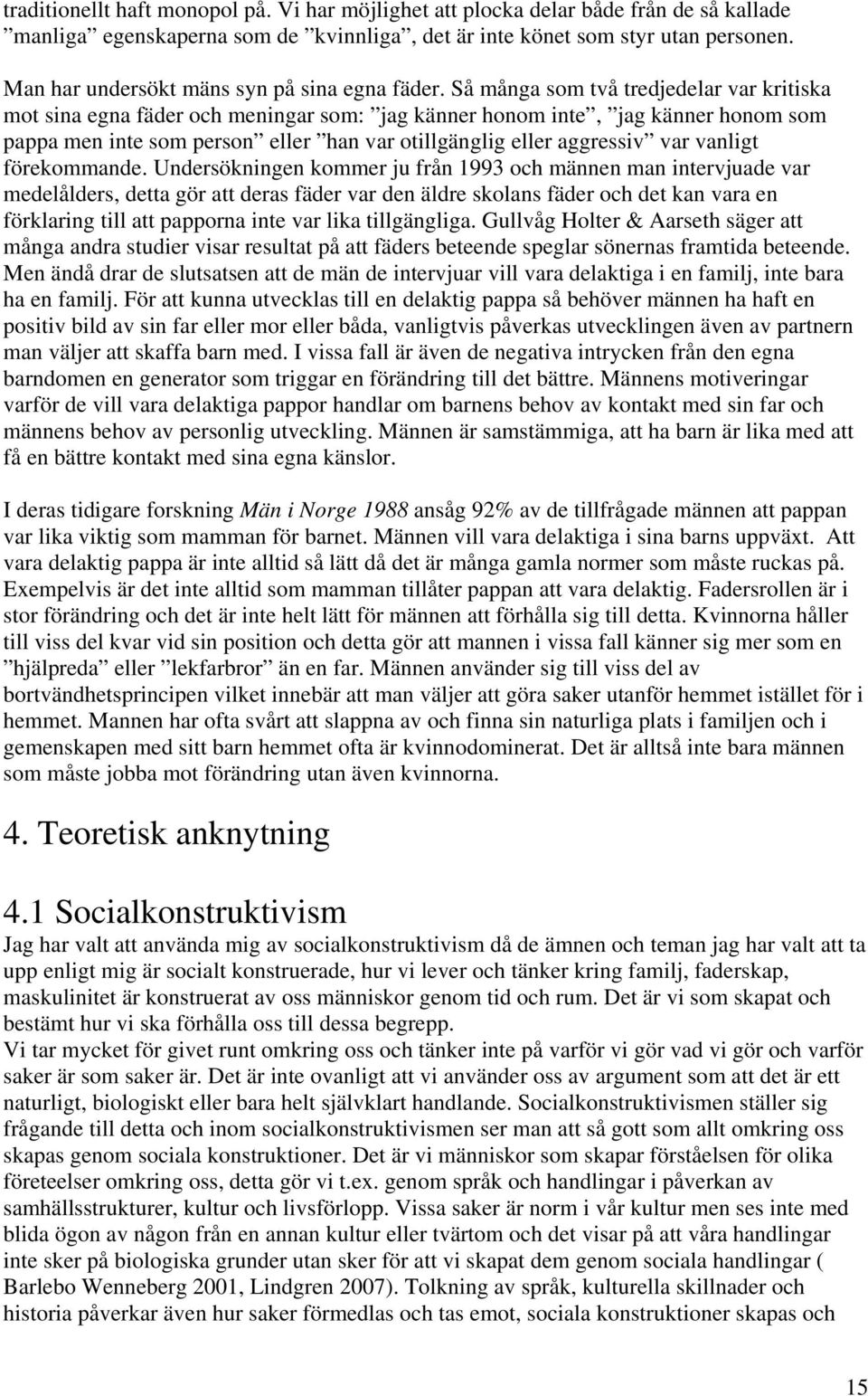 Så många som två tredjedelar var kritiska mot sina egna fäder och meningar som: jag känner honom inte, jag känner honom som pappa men inte som person eller han var otillgänglig eller aggressiv var