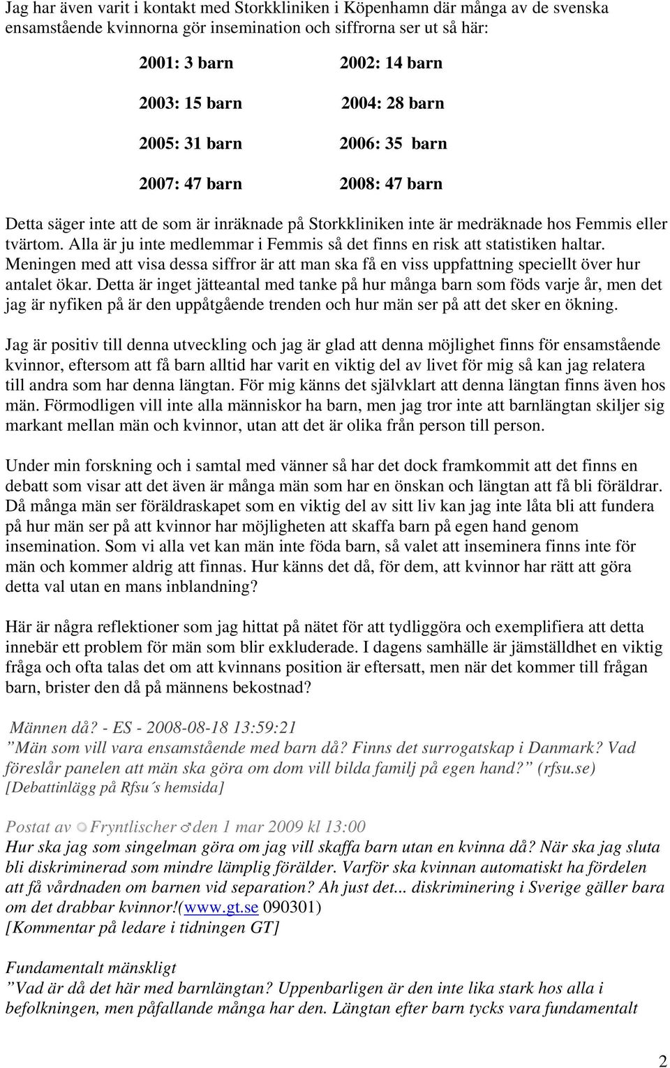 Alla är ju inte medlemmar i Femmis så det finns en risk att statistiken haltar. Meningen med att visa dessa siffror är att man ska få en viss uppfattning speciellt över hur antalet ökar.