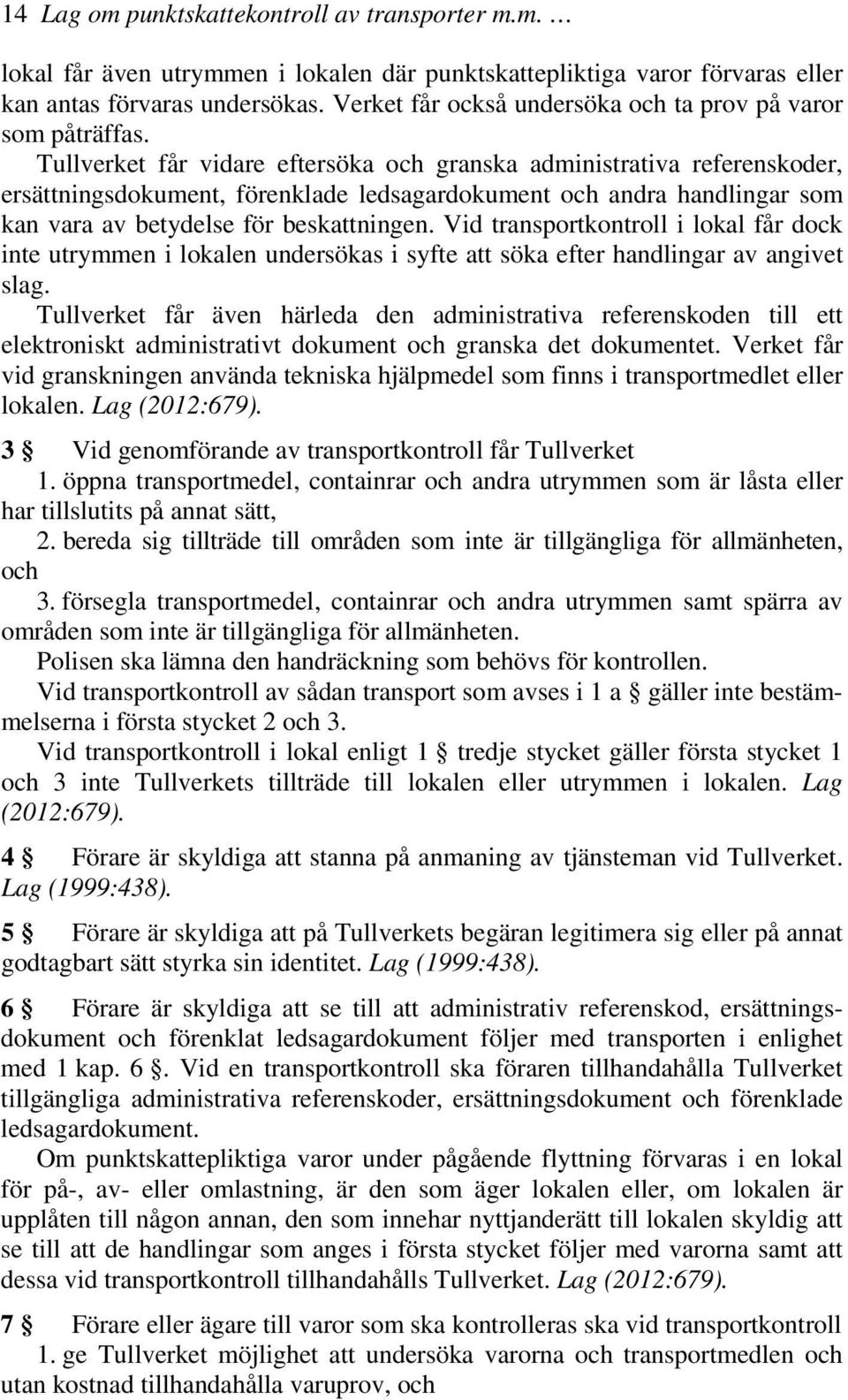 Tullverket får vidare eftersöka och granska administrativa referenskoder, ersättningsdokument, förenklade ledsagardokument och andra handlingar som kan vara av betydelse för beskattningen.