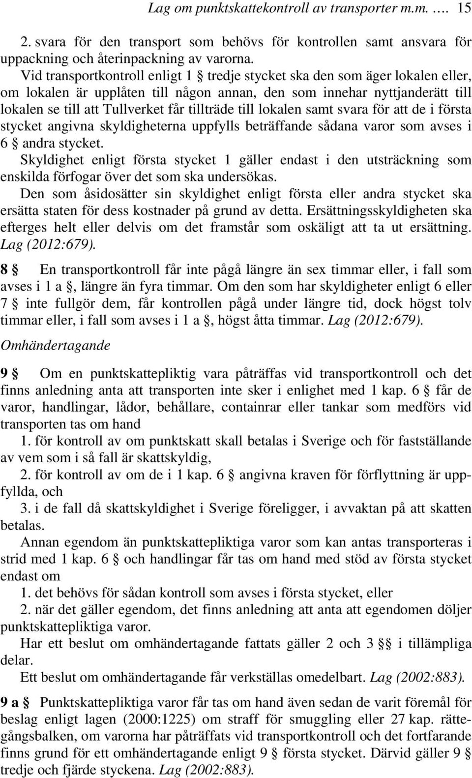 till lokalen samt svara för att de i första stycket angivna skyldigheterna uppfylls beträffande sådana varor som avses i 6 andra stycket.