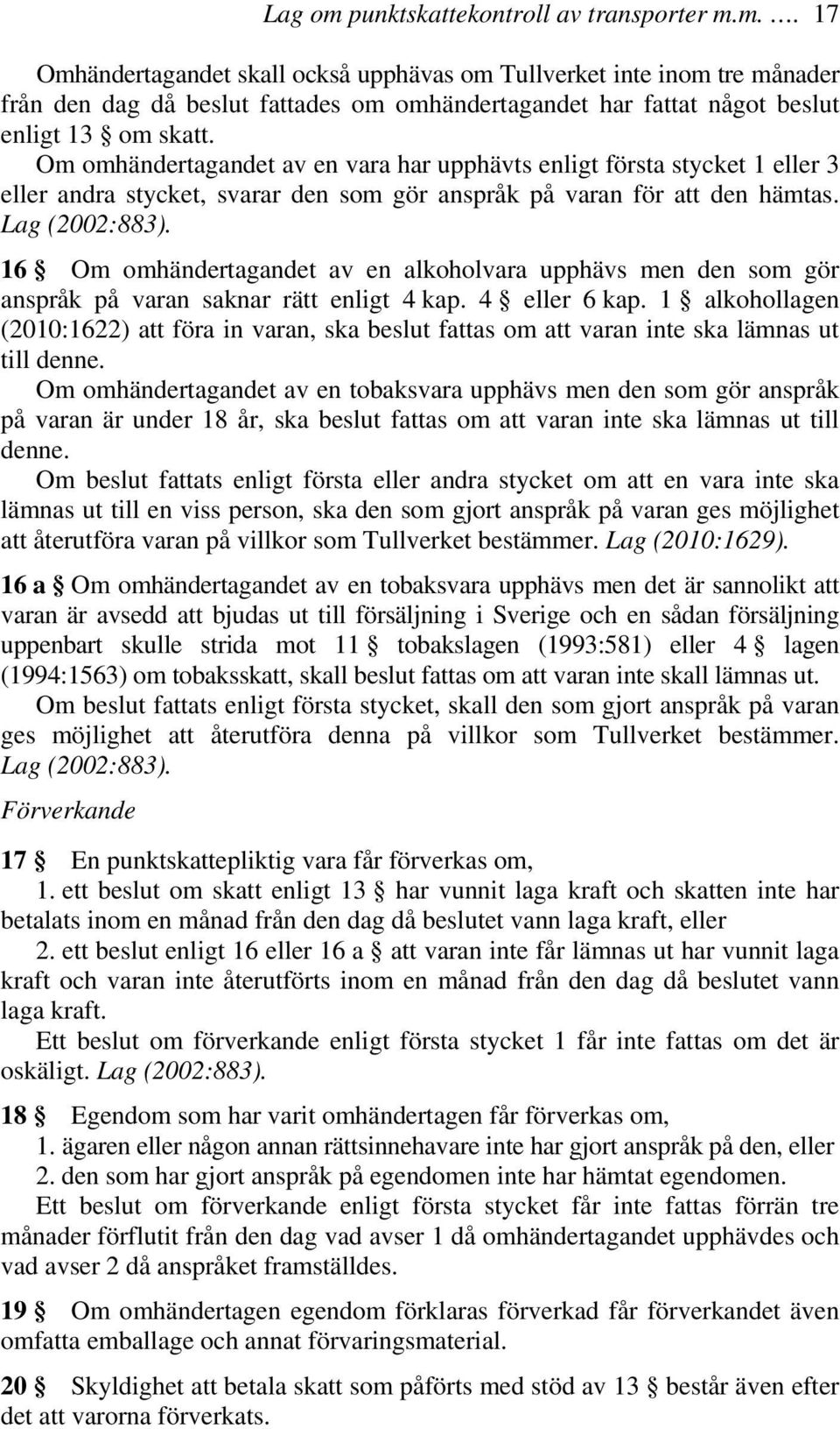 16 Om omhändertagandet av en alkoholvara upphävs men den som gör anspråk på varan saknar rätt enligt 4 kap. 4 eller 6 kap.