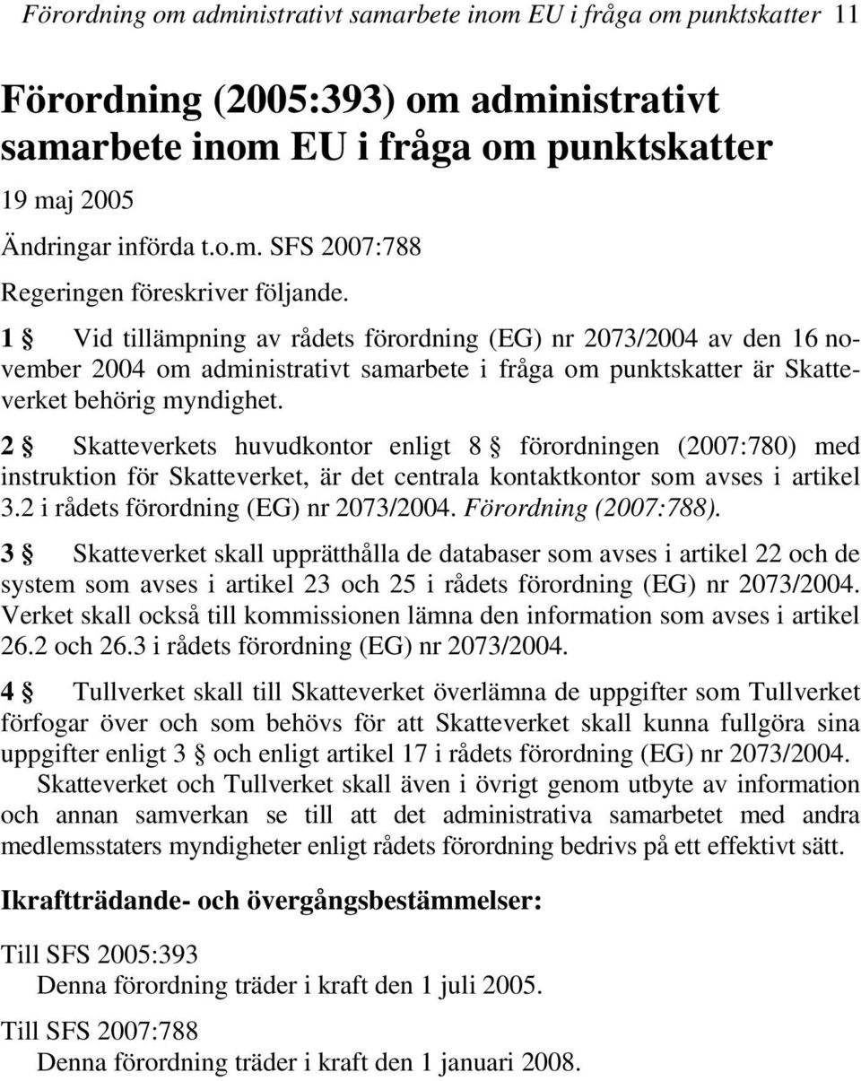 2 Skatteverkets huvudkontor enligt 8 förordningen (2007:780) med instruktion för Skatteverket, är det centrala kontaktkontor som avses i artikel 3.2 i rådets förordning (EG) nr 2073/2004.