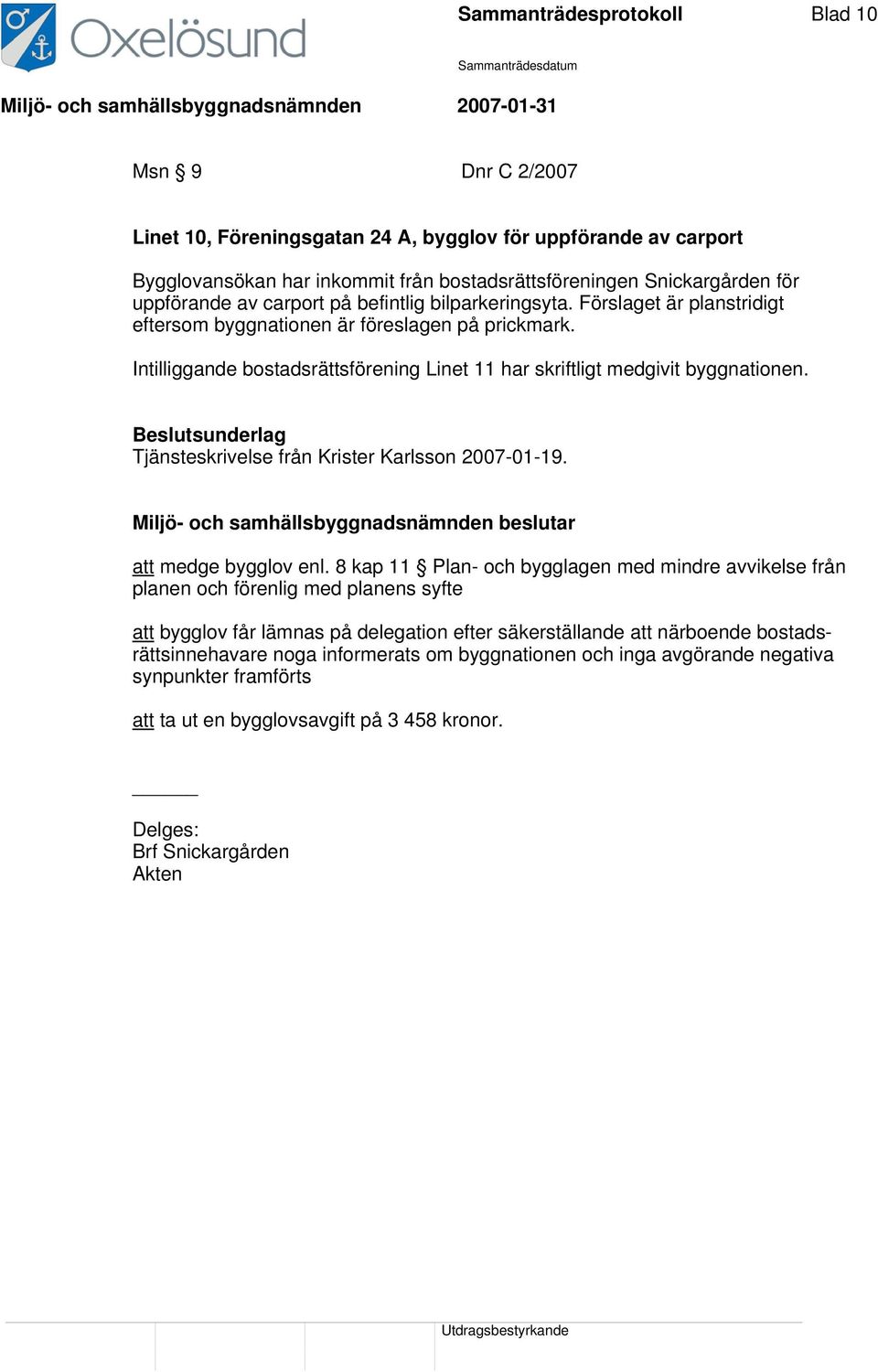 Tjänsteskrivelse från Krister Karlsson 2007-01-19. att medge bygglov enl.