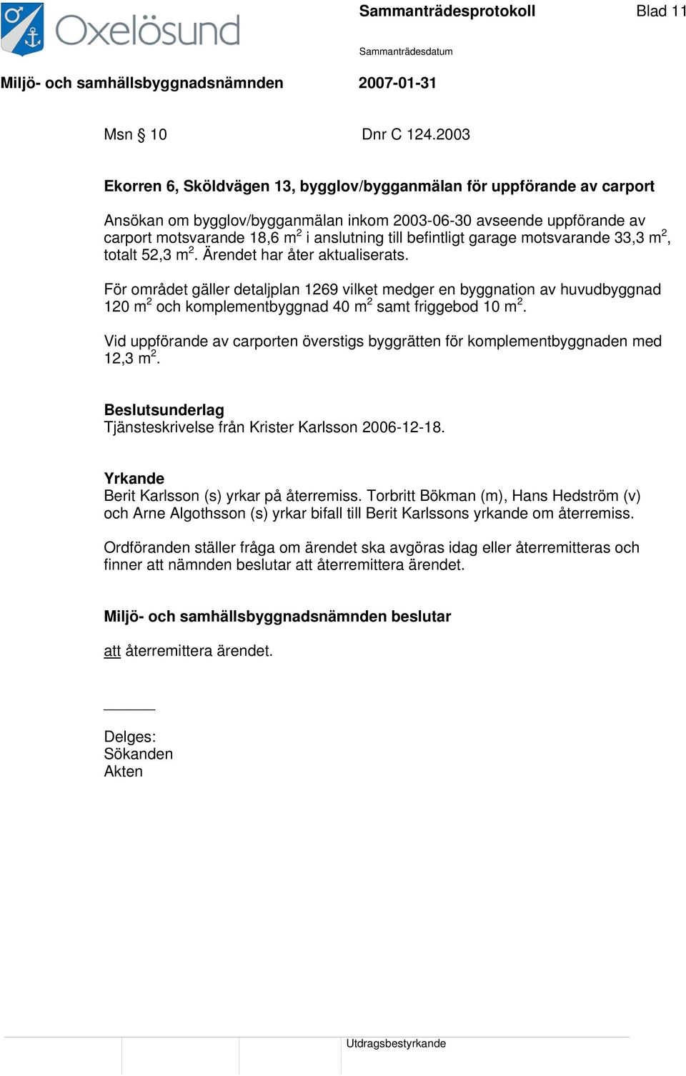 befintligt garage motsvarande 33,3 m 2, totalt 52,3 m 2. Ärendet har åter aktualiserats.