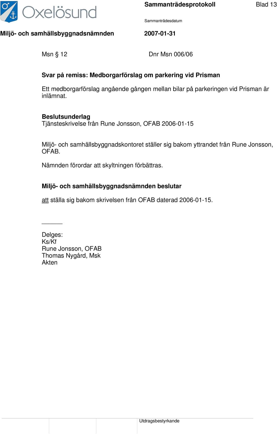 Tjänsteskrivelse från Rune Jonsson, OFAB 2006-01-15 Miljö- och samhällsbyggnadskontoret ställer sig bakom yttrandet från