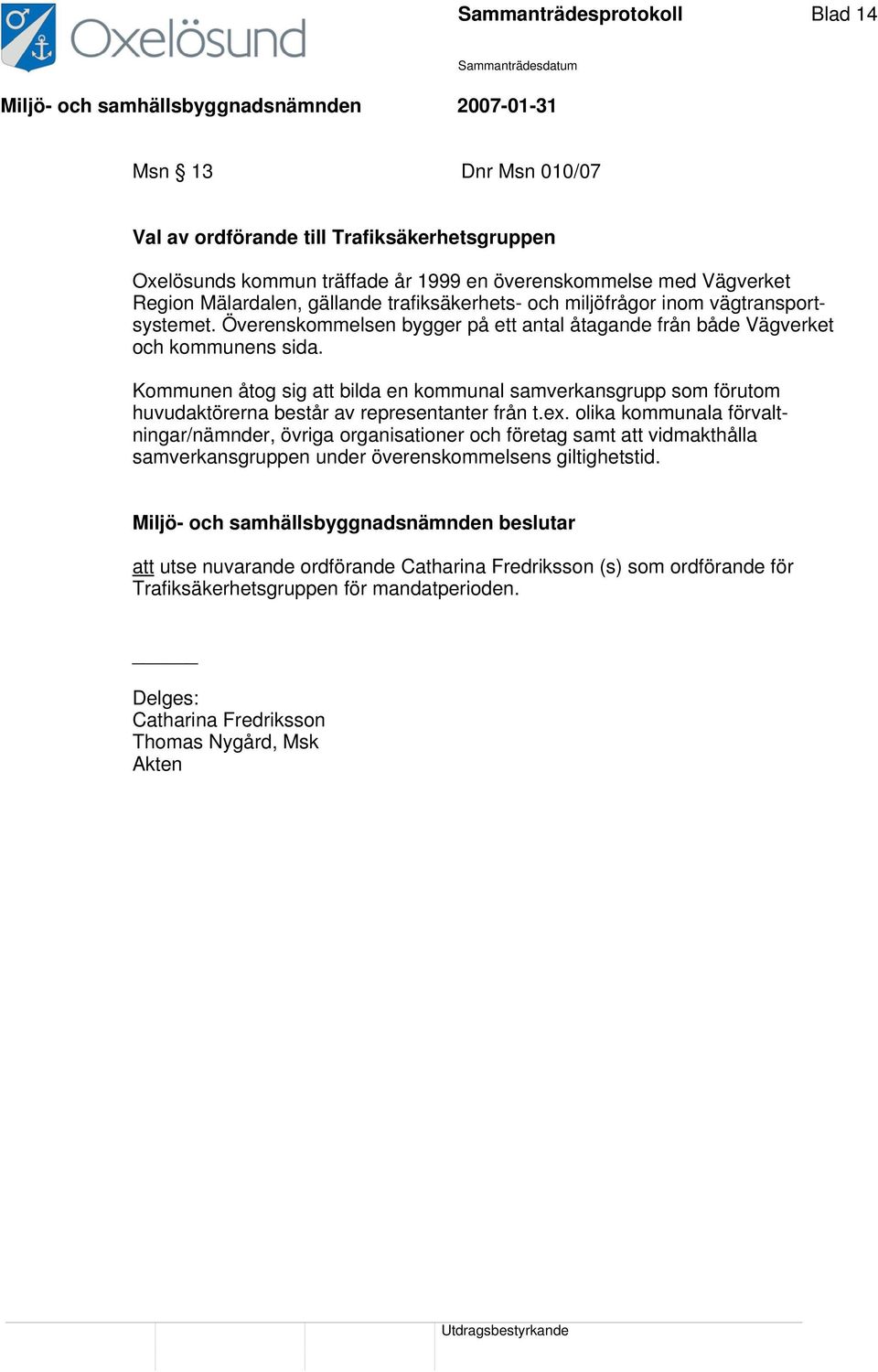Kommunen åtog sig att bilda en kommunal samverkansgrupp som förutom huvudaktörerna består av representanter från t.ex.