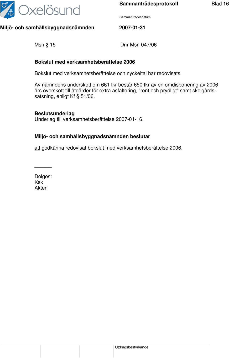 Av nämndens underskott om 661 tkr består 650 tkr av en omdisponering av 2006 års överskott till åtgärder för