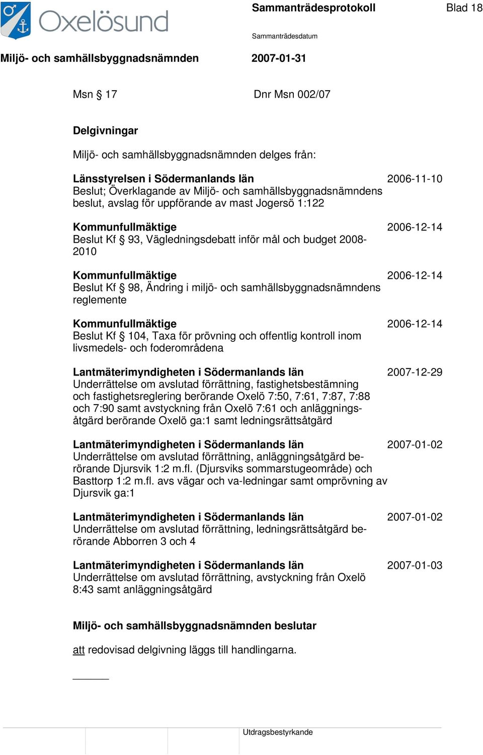 Beslut Kf 98, Ändring i miljö- och samhällsbyggnadsnämndens reglemente Kommunfullmäktige 2006-12-14 Beslut Kf 104, Taxa för prövning och offentlig kontroll inom livsmedels- och foderområdena