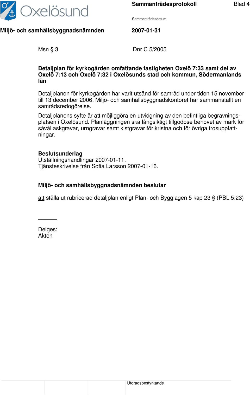 Detaljplanens syfte är att möjliggöra en utvidgning av den befintliga begravningsplatsen i Oxelösund.