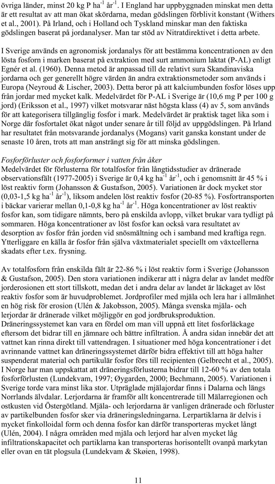 I Sverige används en agronomisk jordanalys för att bestämma koncentrationen av den lösta fosforn i marken baserat på extraktion med surt ammonium laktat (P-AL) enligt Egnér et al. (1960).