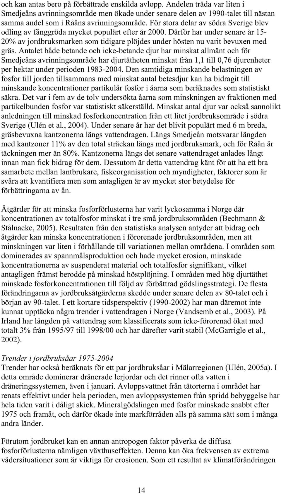Därför har under senare år 15-20% av jordbruksmarken som tidigare plöjdes under hösten nu varit bevuxen med gräs.