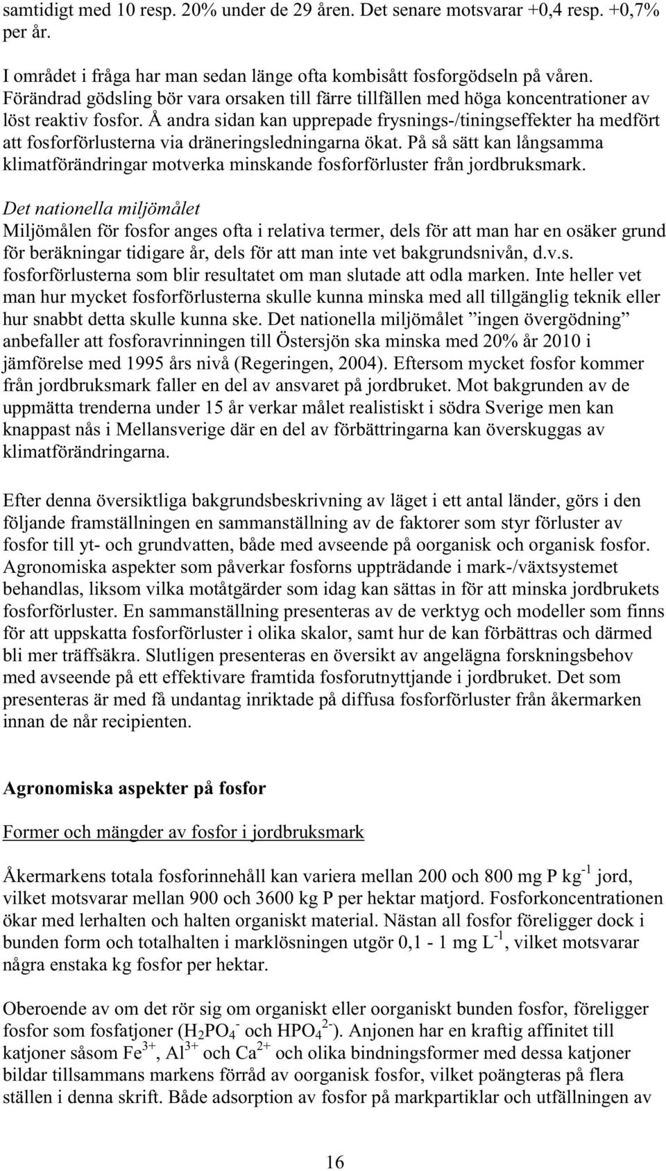 Å andra sidan kan upprepade frysnings-/tiningseffekter ha medfört att fosforförlusterna via dräneringsledningarna ökat.