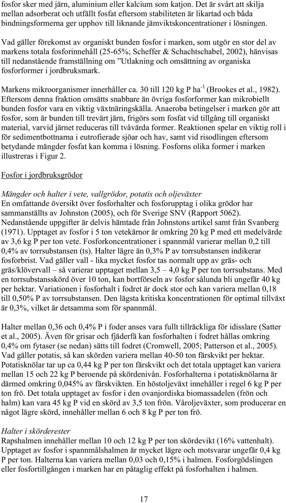 Vad gäller förekomst av organiskt bunden fosfor i marken, som utgör en stor del av markens totala fosforinnehåll (25-65%; Scheffer & Schachtschabel, 2002), hänvisas till nedanstående framställning om