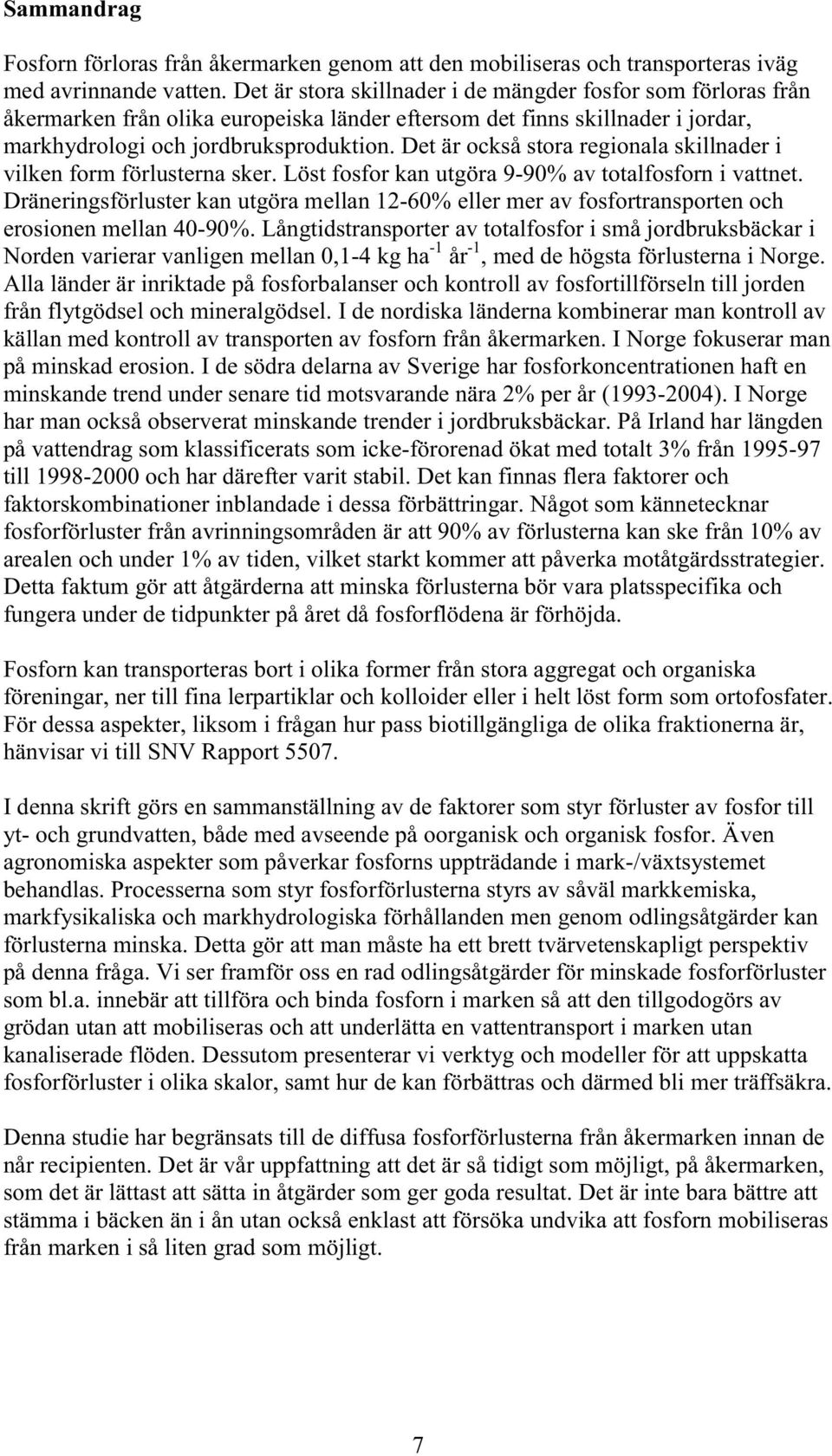 Det är också stora regionala skillnader i vilken form förlusterna sker. Löst fosfor kan utgöra 9-90% av totalfosforn i vattnet.