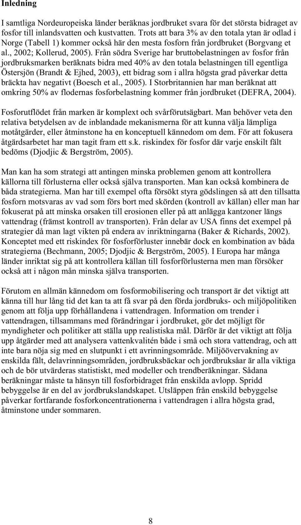 Från södra Sverige har bruttobelastningen av fosfor från jordbruksmarken beräknats bidra med 40% av den totala belastningen till egentliga Östersjön (Brandt & Ejhed, 2003), ett bidrag som i allra