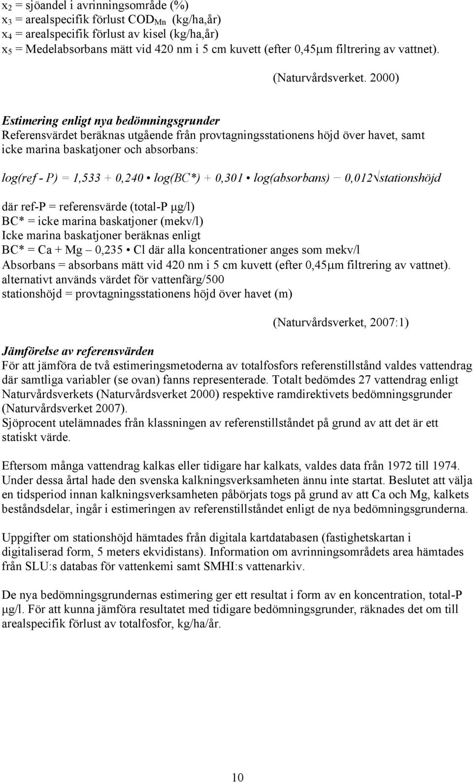 2000) Estimering enligt nya bedömningsgrunder Referensvärdet beräknas utgående från provtagningsstationens höjd över havet, samt icke marina baskatjoner och absorbans: log(ref - P) = 1,533 + 0,240