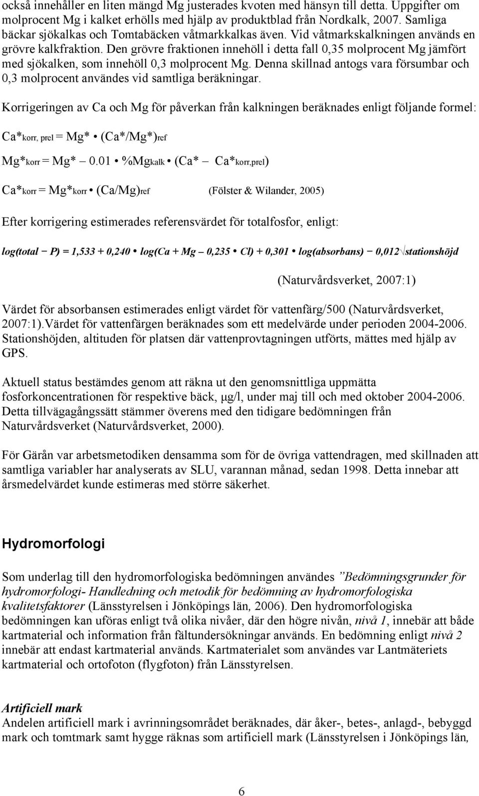 Den grövre fraktionen innehöll i detta fall 0,35 molprocent Mg jämfört med sjökalken, som innehöll 0,3 molprocent Mg.