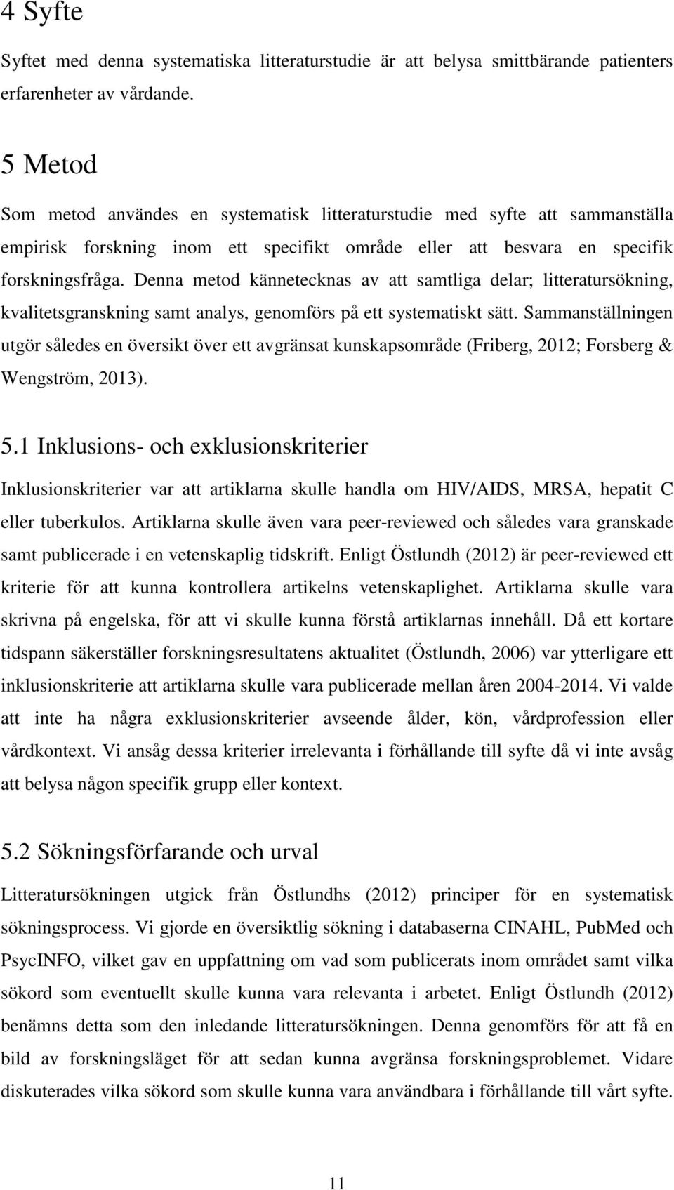 Denna metod kännetecknas av att samtliga delar; litteratursökning, kvalitetsgranskning samt analys, genomförs på ett systematiskt sätt.