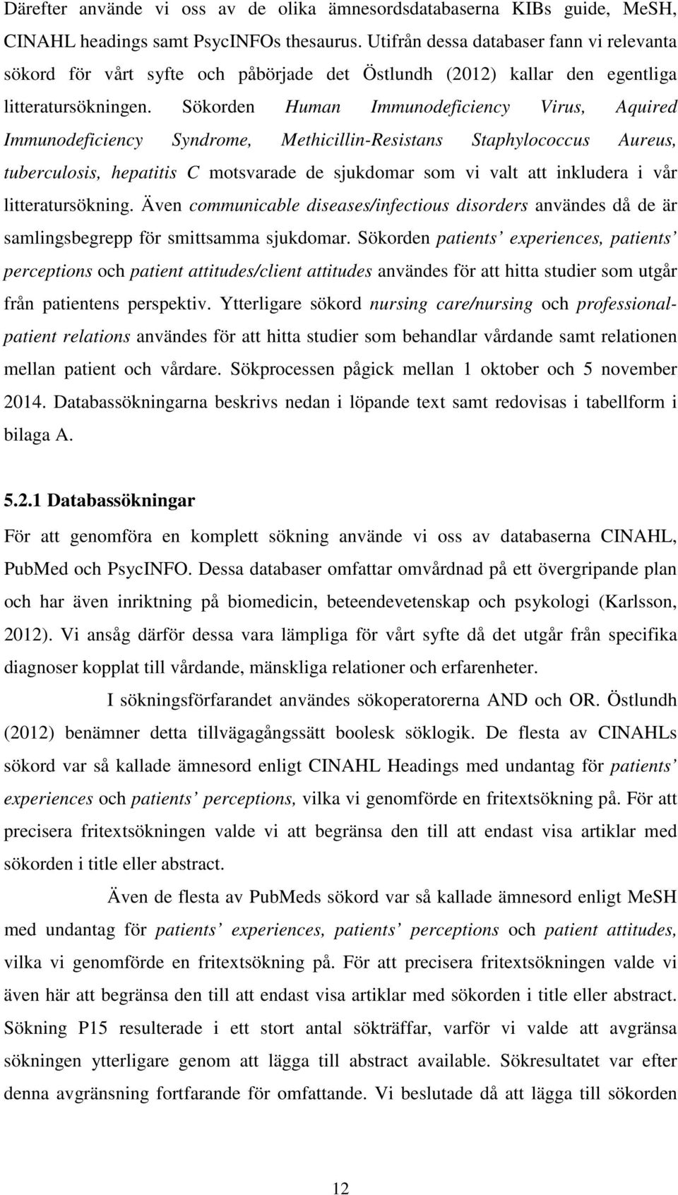 Sökorden Human Immunodeficiency Virus, Aquired Immunodeficiency Syndrome, Methicillin-Resistans Staphylococcus Aureus, tuberculosis, hepatitis C motsvarade de sjukdomar som vi valt att inkludera i