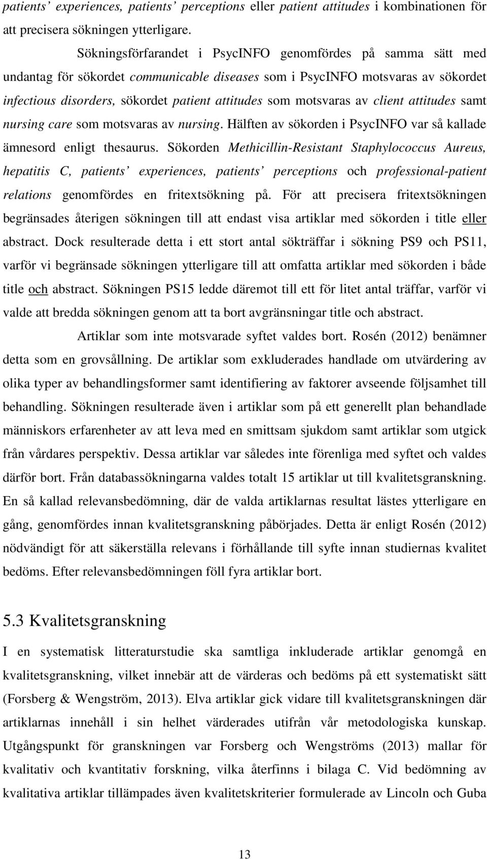 motsvaras av client attitudes samt nursing care som motsvaras av nursing. Hälften av sökorden i PsycINFO var så kallade ämnesord enligt thesaurus.