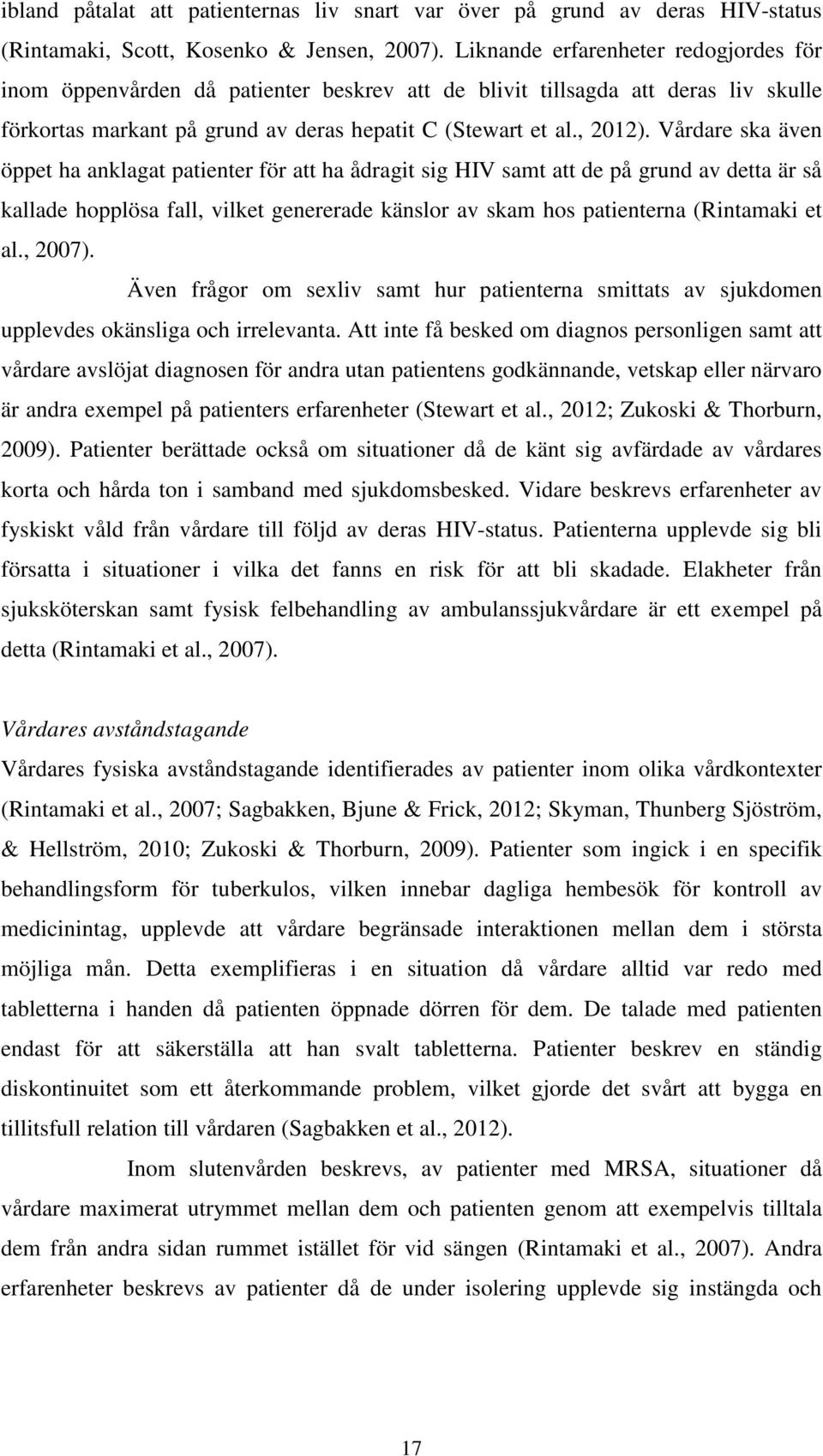 Vårdare ska även öppet ha anklagat patienter för att ha ådragit sig HIV samt att de på grund av detta är så kallade hopplösa fall, vilket genererade känslor av skam hos patienterna (Rintamaki et al.