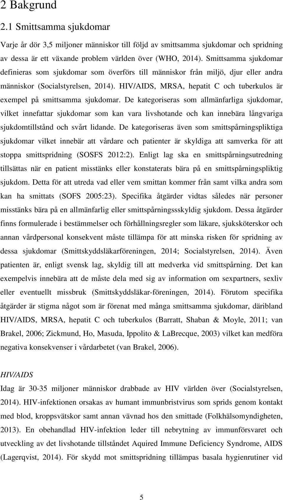 HIV/AIDS, MRSA, hepatit C och tuberkulos är exempel på smittsamma sjukdomar.