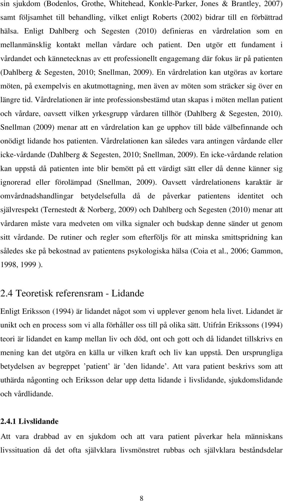 Den utgör ett fundament i vårdandet och kännetecknas av ett professionellt engagemang där fokus är på patienten (Dahlberg & Segesten, 2010; Snellman, 2009).