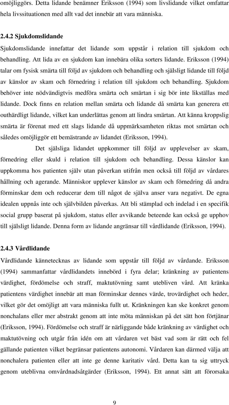 Eriksson (1994) talar om fysisk smärta till följd av sjukdom och behandling och själsligt lidande till följd av känslor av skam och förnedring i relation till sjukdom och behandling.