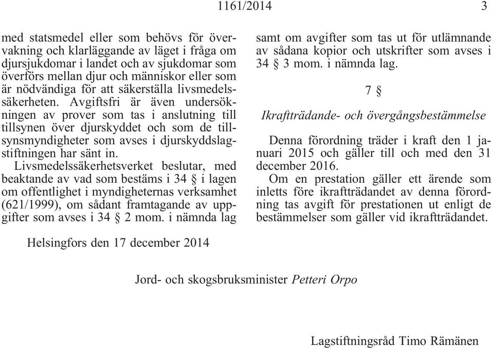 Avgiftsfri är även undersökningen av prover som tas i anslutning till tillsynen över djurskyddet och som de tillsynsmyndigheter som avses i djurskyddslagstiftningen har sänt in.