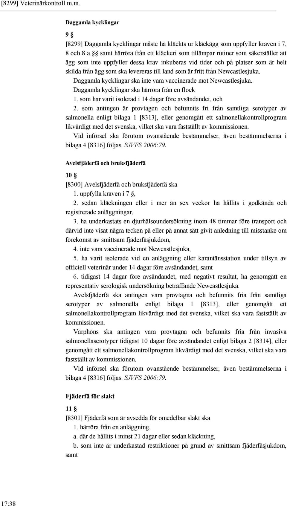 inte uppfyller dessa krav inkuberas vid tider och på platser som är helt skilda från ägg som ska levereras till land som är fritt från Newcastlesjuka.