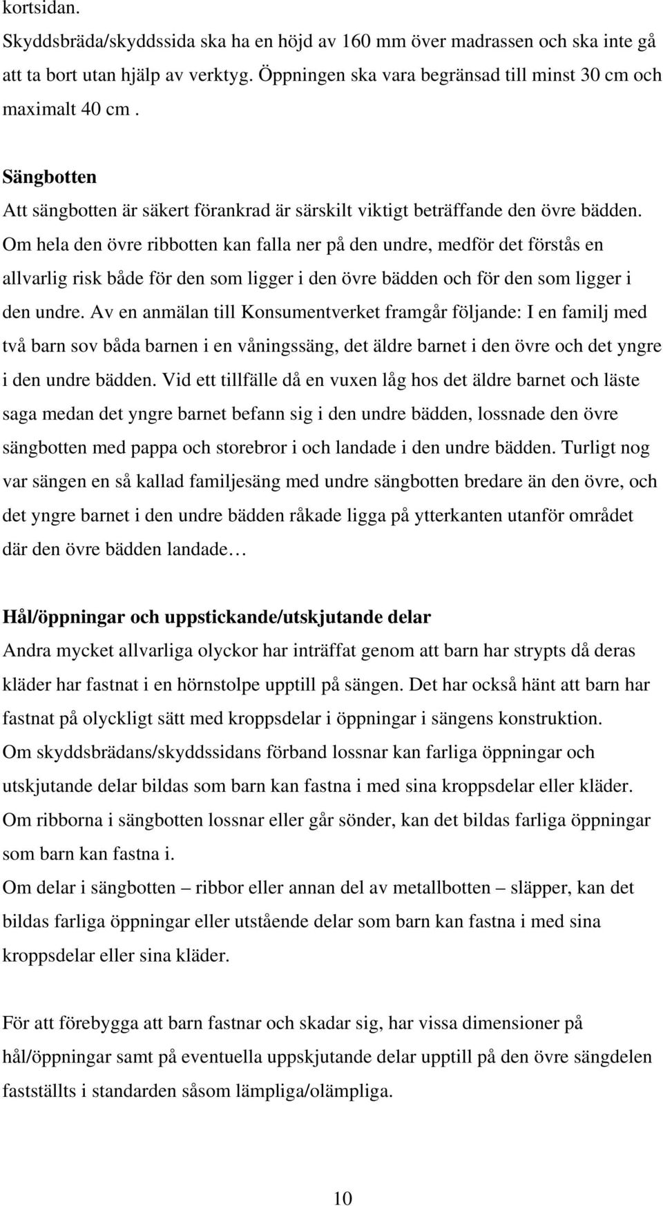 Om hela den övre ribbotten kan falla ner på den undre, medför det förstås en allvarlig risk både för den som ligger i den övre bädden och för den som ligger i den undre.