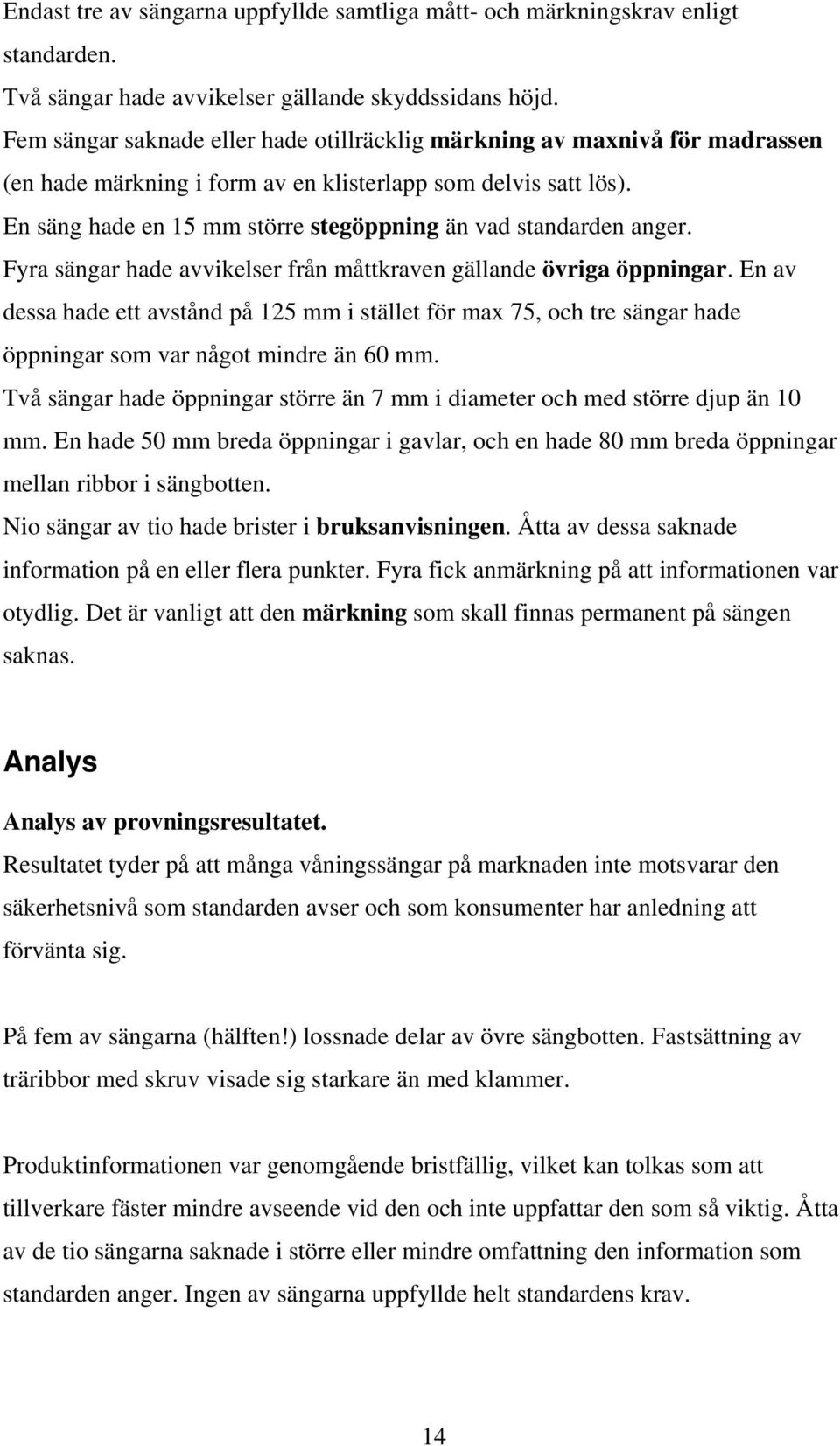 En säng hade en 15 mm större stegöppning än vad standarden anger. Fyra sängar hade avvikelser från måttkraven gällande övriga öppningar.