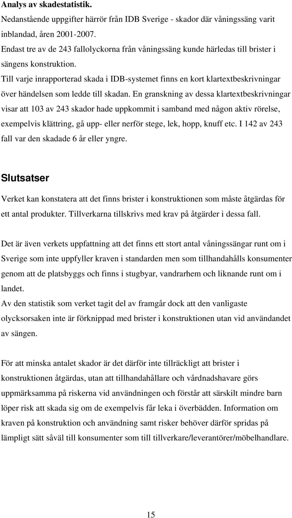 Till varje inrapporterad skada i IDB-systemet finns en kort klartextbeskrivningar över händelsen som ledde till skadan.