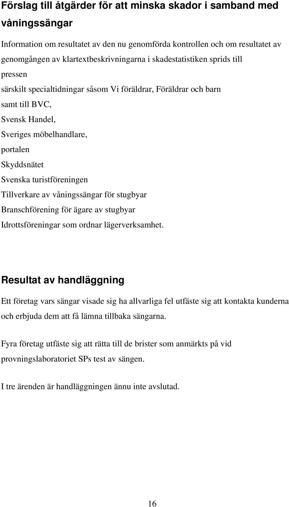 turistföreningen Tillverkare av våningssängar för stugbyar Branschförening för ägare av stugbyar Idrottsföreningar som ordnar lägerverksamhet.