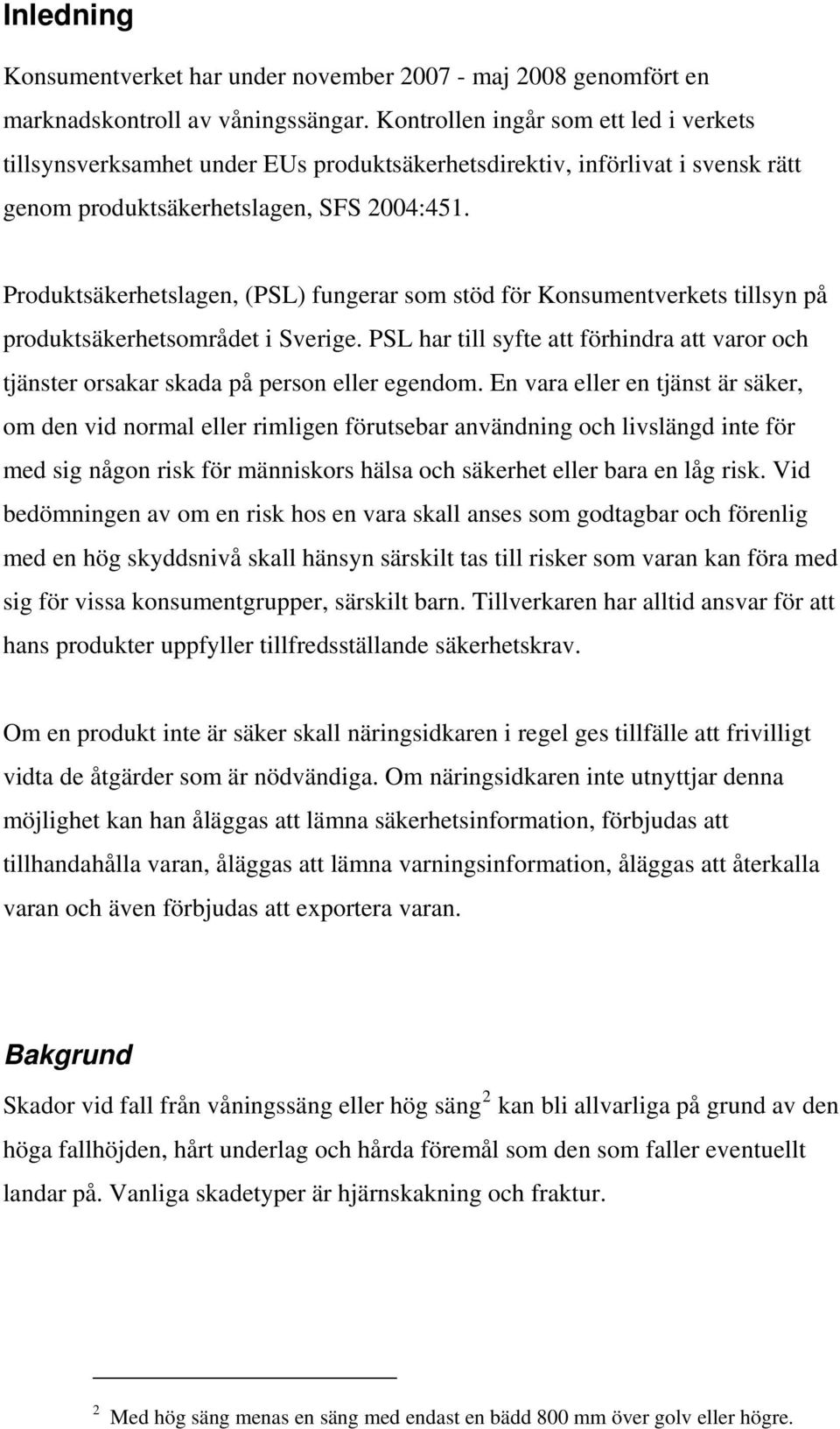 Produktsäkerhetslagen, (PSL) fungerar som stöd för Konsumentverkets tillsyn på produktsäkerhetsområdet i Sverige.