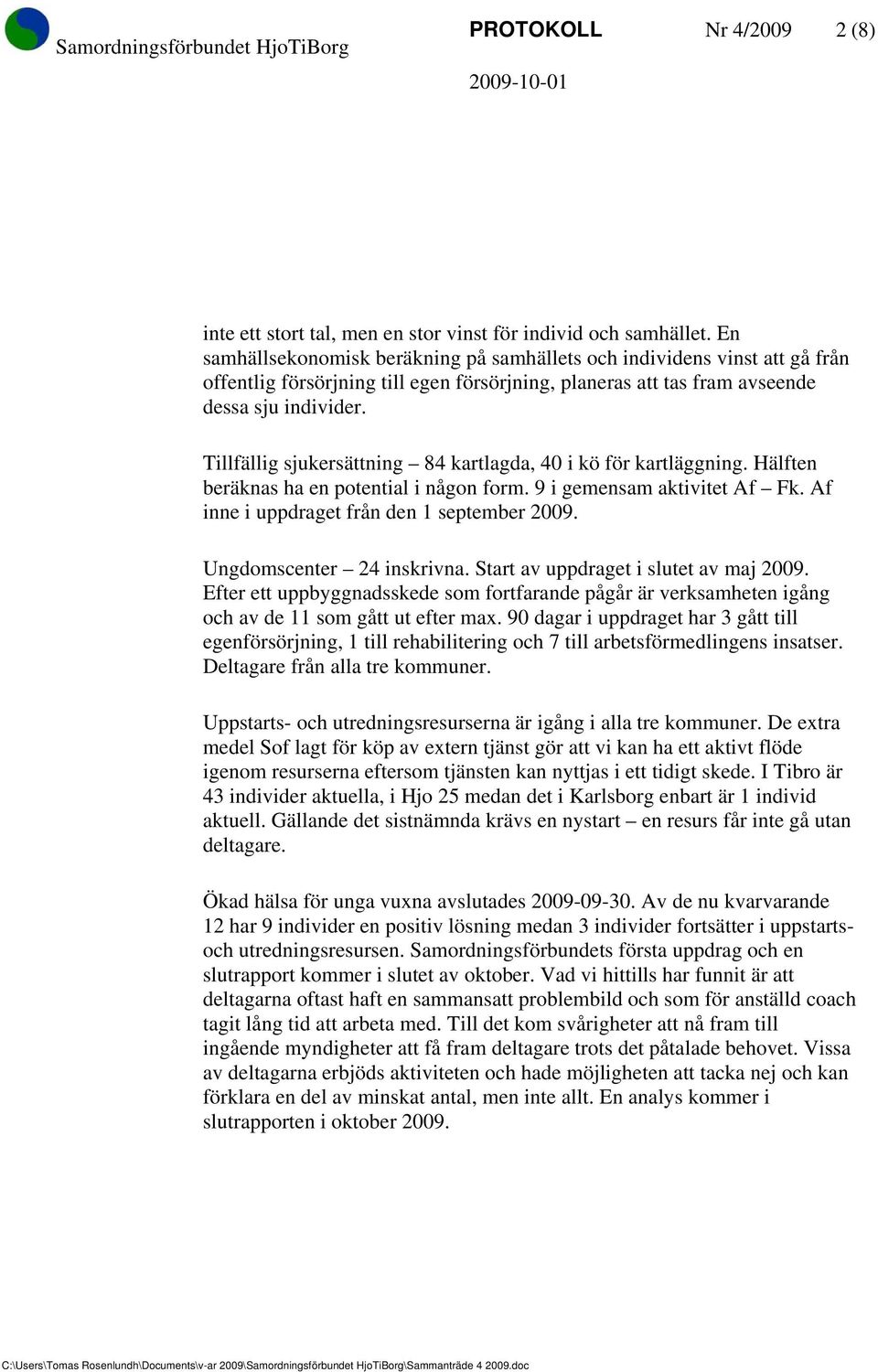 Tillfällig sjukersättning 84 kartlagda, 40 i kö för kartläggning. Hälften beräknas ha en potential i någon form. 9 i gemensam aktivitet Af Fk. Af inne i uppdraget från den 1 september 2009.