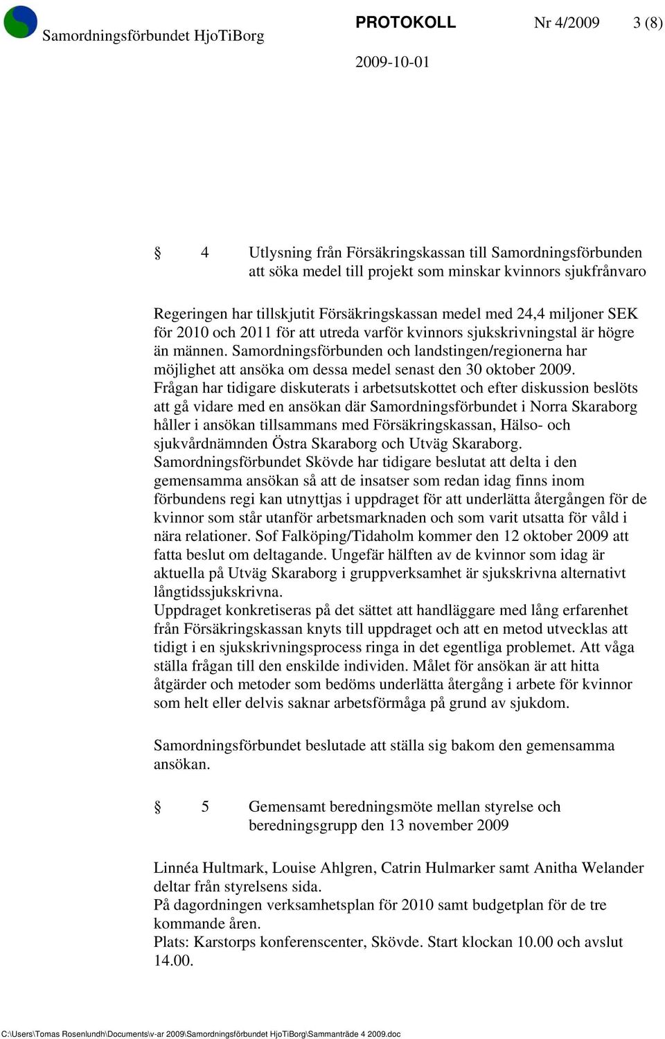 Samordningsförbunden och landstingen/regionerna har möjlighet att ansöka om dessa medel senast den 30 oktober 2009.