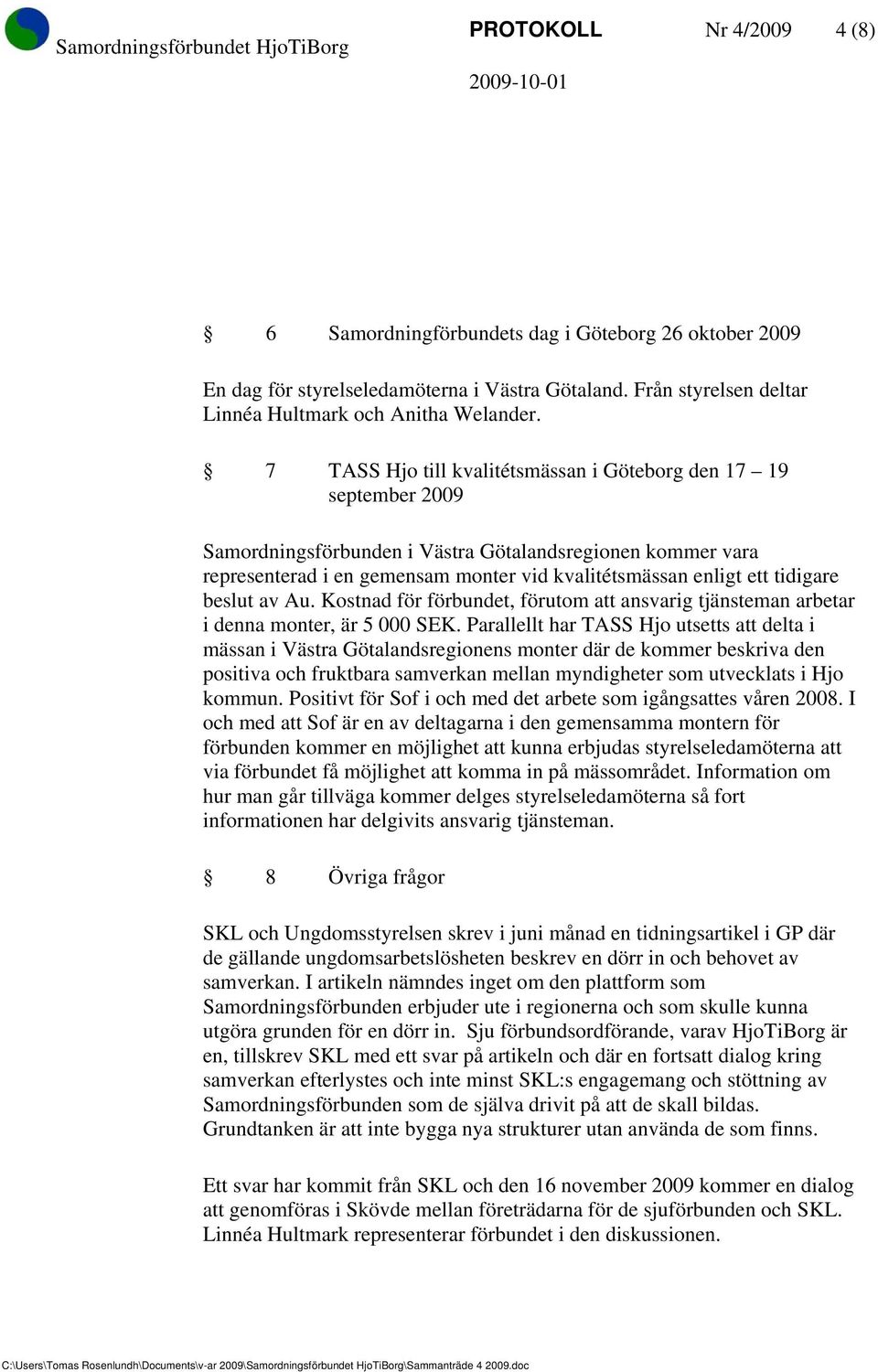 tidigare beslut av Au. Kostnad för förbundet, förutom att ansvarig tjänsteman arbetar i denna monter, är 5 000 SEK.