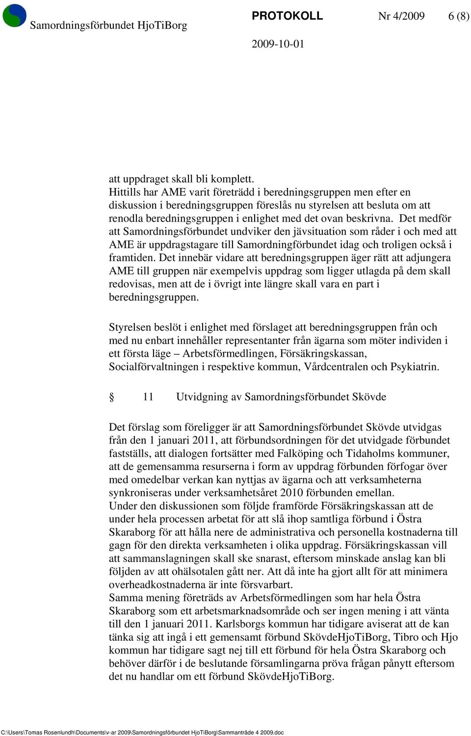 Det medför att Samordningsförbundet undviker den jävsituation som råder i och med att AME är uppdragstagare till Samordningförbundet idag och troligen också i framtiden.