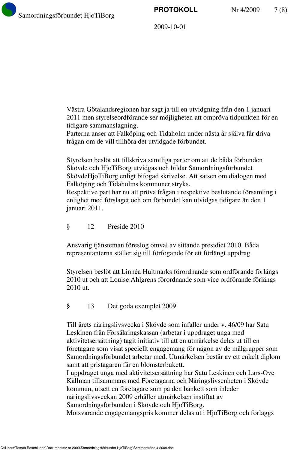 Styrelsen beslöt att tillskriva samtliga parter om att de båda förbunden Skövde och HjoTiBorg utvidgas och bildar Samordningsförbundet SkövdeHjoTiBorg enligt bifogad skrivelse.