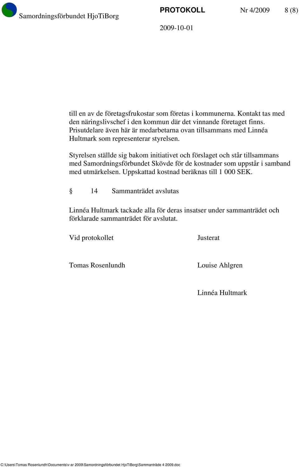 Styrelsen ställde sig bakom initiativet och förslaget och står tillsammans med Samordningsförbundet Skövde för de kostnader som uppstår i samband med utmärkelsen.